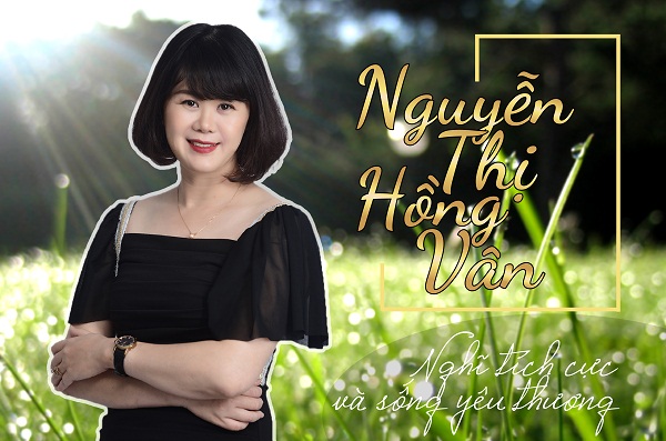 Nguyễn Thị Hồng Vân: Nghĩ Tích Cực Và Sống Yêu Thương