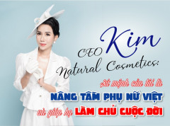 CEO Kim natural cosmetics: Sứ mệnh của tôi là nâng tầm phụ nữ Việt và giúp họ làm chủ cuộc đời
