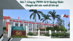 Bài 7: Công ty TNHH S&D Quảng Bình: Chuyển đổi sản xuất để tồn tại