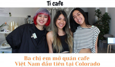 Tí cafe và câu chuyện về ba cô gái gốc Việt ở Colorado