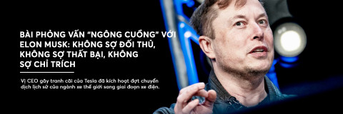 Bài phỏng vấn 'ngông cuồng' với Elon Musk: Không sợ đối thủ, không sợ thất bại, không sợ chỉ trích