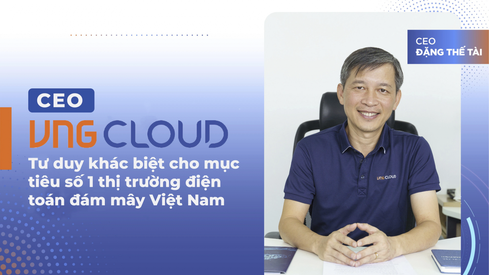CEO VNG Cloud và tư duy khác biệt cho mục tiêu số 1 thị trường điện toán đám mây Việt Nam
