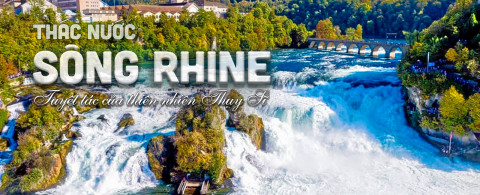 Thác nước sông Rhine - Tuyệt tác của thiên nhiên Thụy Sĩ