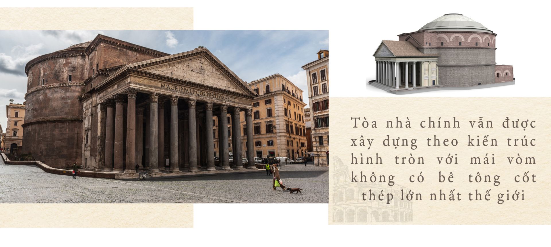 Đền Pantheon nổi tiếng mái cổng hình tam giác được làm từ những cột đá hoa cương ấn tượng. Tòa nhà chính vẫn được xây dựng theo kiến trúc hình tròn với mái vòm không có bê tông cốt thép lớn nhất thế giới. Điểm đặc biệt của ngôi đền là mái vòm với một lỗ hổng ở giữa để ánh sáng tự nhiên chiếu vào đã làm điểm thu hút và tò mò cho du khách. Ngôi đền có sự kết hợp hoàn mỹ giữa kiến trúc La Mã và kiến trúc của Thiên Chúa Giáo, là một tuyệt tác của nhân loại. Địa điểm du lịch nổi tiếng này của Rome luôn thu hút hàng triệu lượt khách du lịch mỗi năm.