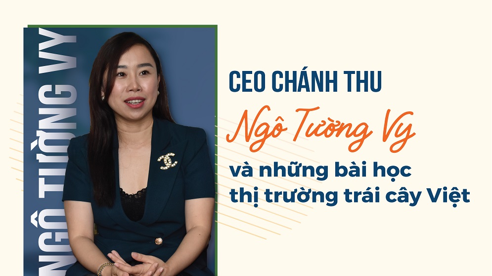Ngô Tường Vy - CEO Chánh Thu và những bài học thị trường trái cây Việt