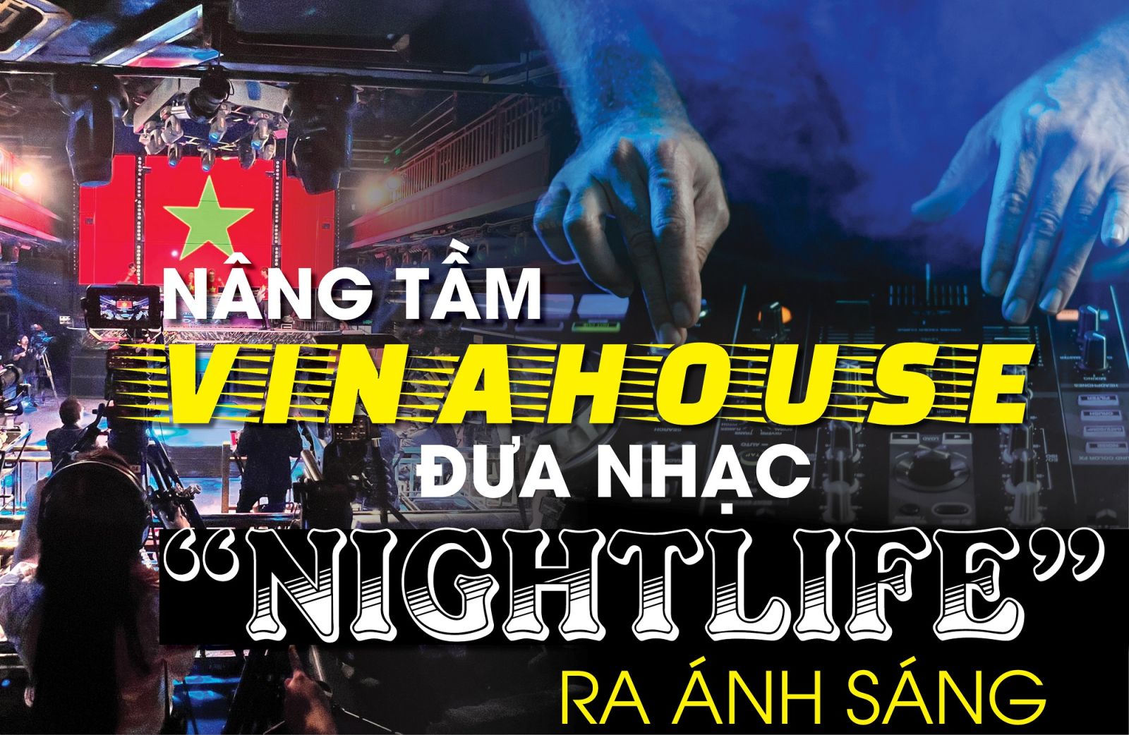 Nâng tầm Vinahouse, đưa nhạc "nightlife" ra ánh sáng