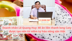 Doanh nhân Lê Quang Huy: Mì ăn liền Thanh Long Caty được tạo nên từ niềm tự hào nông sản Việt