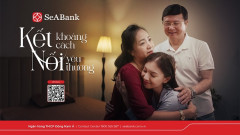 SeABank - Ngân hàng tiên phong đồng hành cùng phụ nữ, đề cao giá trị của kết nối tình thân ngày gia đình Việt Nam